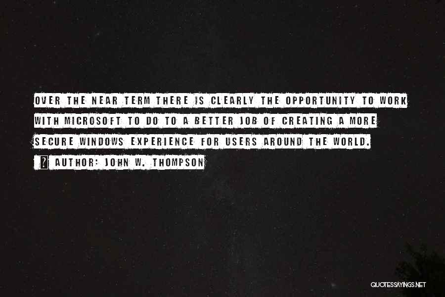 John W. Thompson Quotes: Over The Near Term There Is Clearly The Opportunity To Work With Microsoft To Do To A Better Job Of