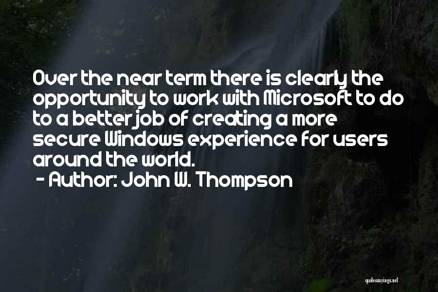 John W. Thompson Quotes: Over The Near Term There Is Clearly The Opportunity To Work With Microsoft To Do To A Better Job Of