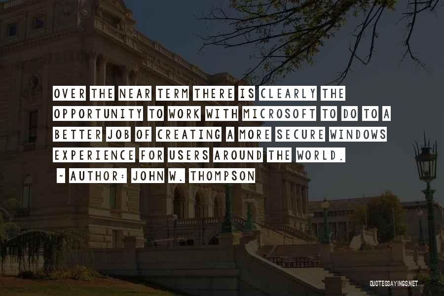 John W. Thompson Quotes: Over The Near Term There Is Clearly The Opportunity To Work With Microsoft To Do To A Better Job Of