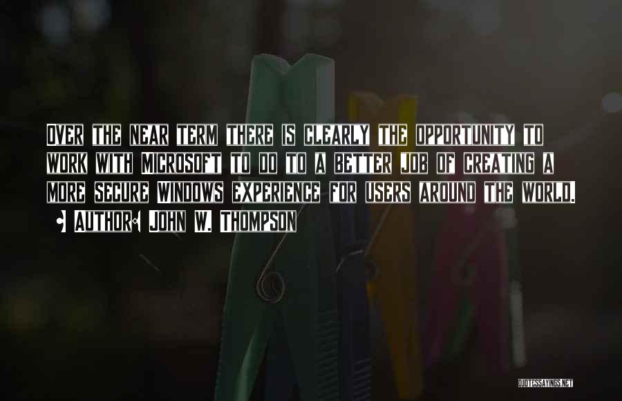 John W. Thompson Quotes: Over The Near Term There Is Clearly The Opportunity To Work With Microsoft To Do To A Better Job Of
