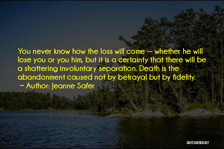 Jeanne Safer Quotes: You Never Know How The Loss Will Come -- Whether He Will Lose You Or You Him, But It Is