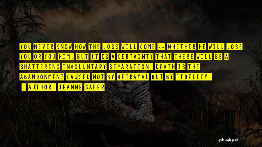 Jeanne Safer Quotes: You Never Know How The Loss Will Come -- Whether He Will Lose You Or You Him, But It Is