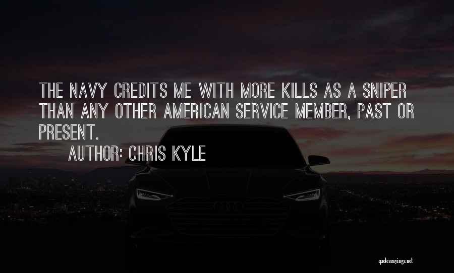 Chris Kyle Quotes: The Navy Credits Me With More Kills As A Sniper Than Any Other American Service Member, Past Or Present.