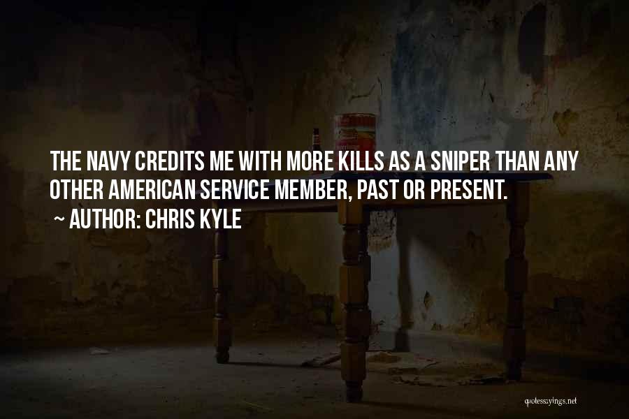 Chris Kyle Quotes: The Navy Credits Me With More Kills As A Sniper Than Any Other American Service Member, Past Or Present.