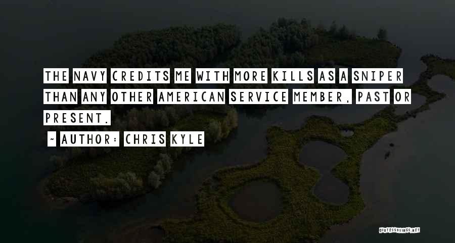 Chris Kyle Quotes: The Navy Credits Me With More Kills As A Sniper Than Any Other American Service Member, Past Or Present.