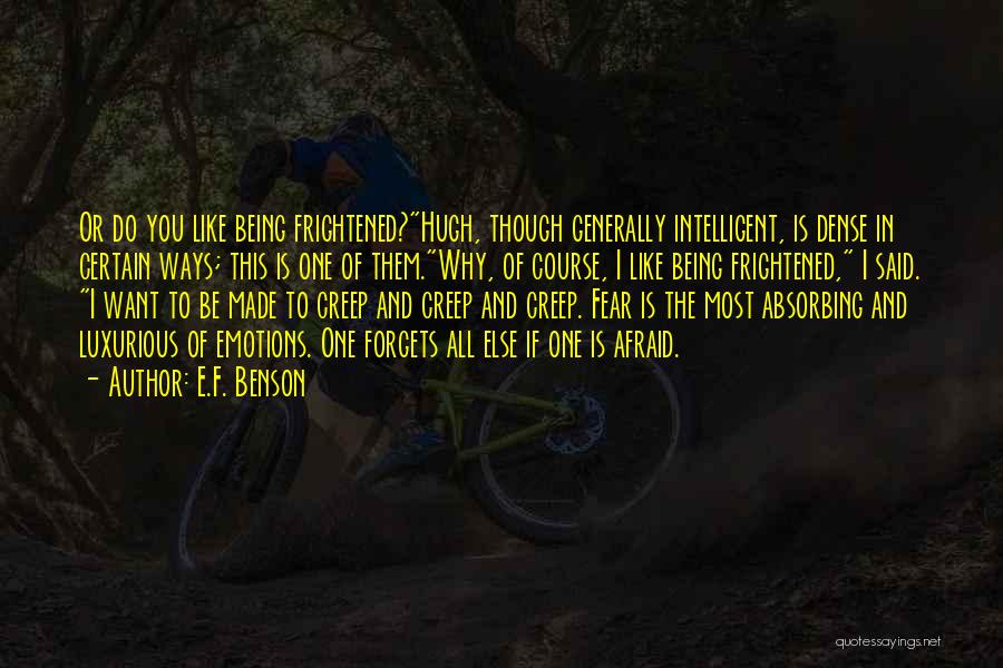 E.F. Benson Quotes: Or Do You Like Being Frightened?hugh, Though Generally Intelligent, Is Dense In Certain Ways; This Is One Of Them.why, Of