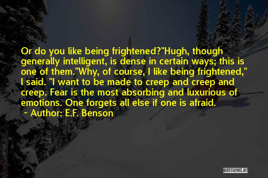 E.F. Benson Quotes: Or Do You Like Being Frightened?hugh, Though Generally Intelligent, Is Dense In Certain Ways; This Is One Of Them.why, Of
