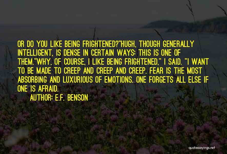 E.F. Benson Quotes: Or Do You Like Being Frightened?hugh, Though Generally Intelligent, Is Dense In Certain Ways; This Is One Of Them.why, Of