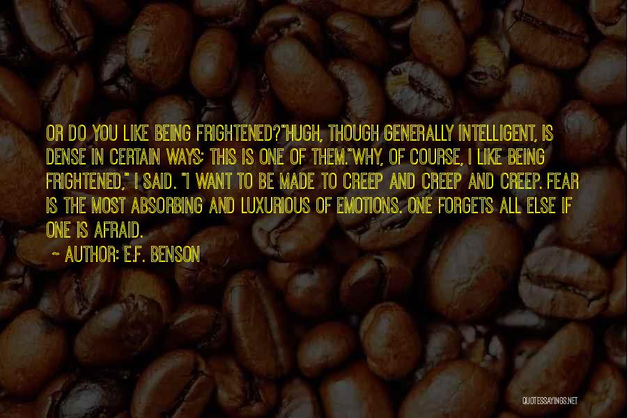 E.F. Benson Quotes: Or Do You Like Being Frightened?hugh, Though Generally Intelligent, Is Dense In Certain Ways; This Is One Of Them.why, Of