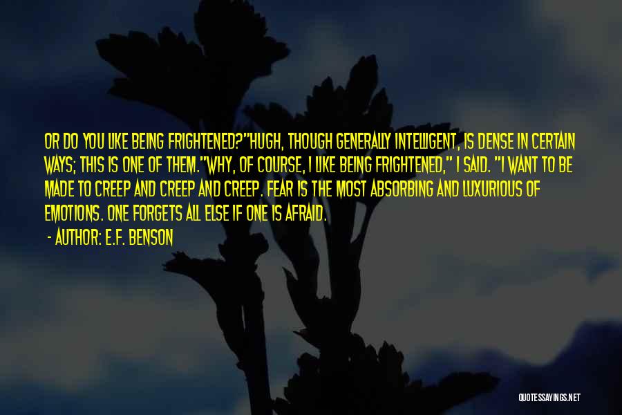 E.F. Benson Quotes: Or Do You Like Being Frightened?hugh, Though Generally Intelligent, Is Dense In Certain Ways; This Is One Of Them.why, Of