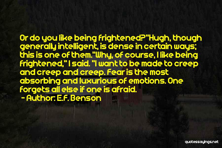 E.F. Benson Quotes: Or Do You Like Being Frightened?hugh, Though Generally Intelligent, Is Dense In Certain Ways; This Is One Of Them.why, Of