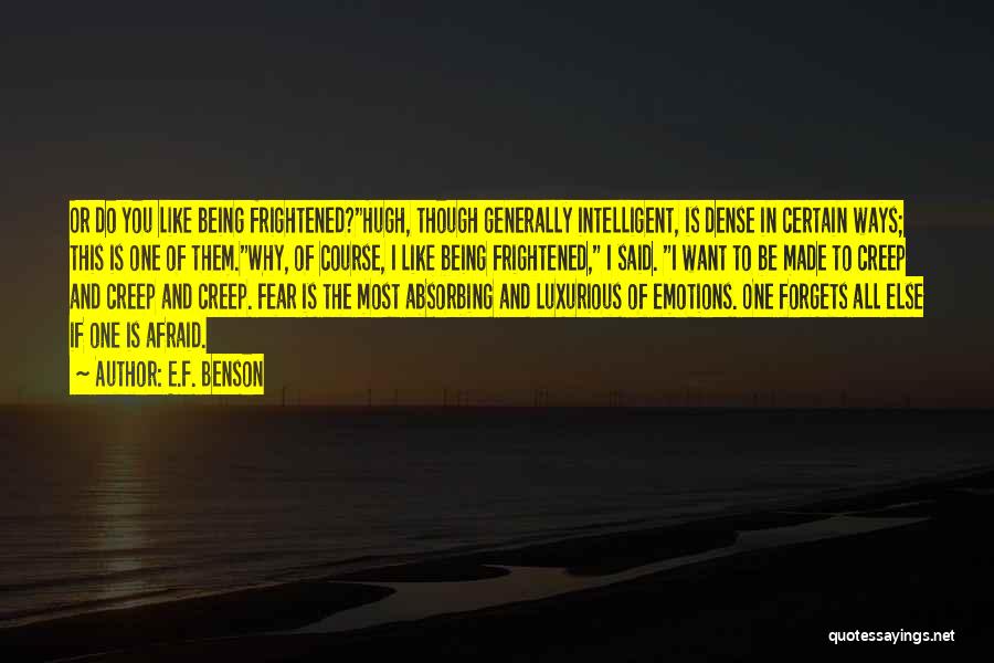 E.F. Benson Quotes: Or Do You Like Being Frightened?hugh, Though Generally Intelligent, Is Dense In Certain Ways; This Is One Of Them.why, Of