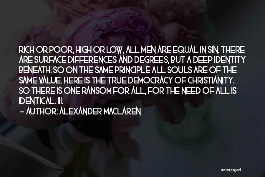 Alexander MacLaren Quotes: Rich Or Poor, High Or Low, All Men Are Equal In Sin. There Are Surface Differences And Degrees, But A