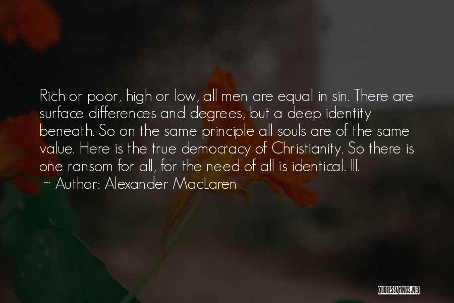 Alexander MacLaren Quotes: Rich Or Poor, High Or Low, All Men Are Equal In Sin. There Are Surface Differences And Degrees, But A