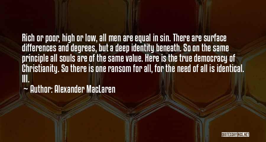 Alexander MacLaren Quotes: Rich Or Poor, High Or Low, All Men Are Equal In Sin. There Are Surface Differences And Degrees, But A