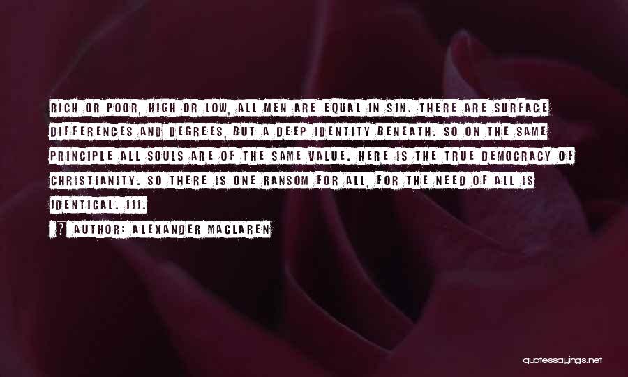 Alexander MacLaren Quotes: Rich Or Poor, High Or Low, All Men Are Equal In Sin. There Are Surface Differences And Degrees, But A