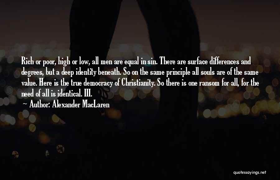 Alexander MacLaren Quotes: Rich Or Poor, High Or Low, All Men Are Equal In Sin. There Are Surface Differences And Degrees, But A