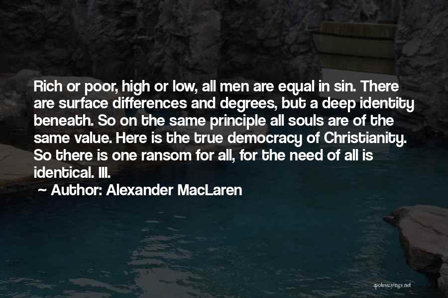 Alexander MacLaren Quotes: Rich Or Poor, High Or Low, All Men Are Equal In Sin. There Are Surface Differences And Degrees, But A