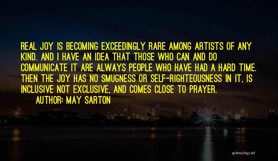 May Sarton Quotes: Real Joy Is Becoming Exceedingly Rare Among Artists Of Any Kind. And I Have An Idea That Those Who Can