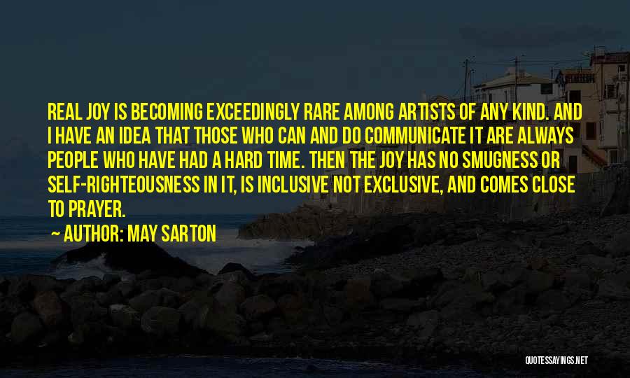 May Sarton Quotes: Real Joy Is Becoming Exceedingly Rare Among Artists Of Any Kind. And I Have An Idea That Those Who Can