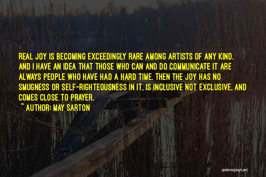 May Sarton Quotes: Real Joy Is Becoming Exceedingly Rare Among Artists Of Any Kind. And I Have An Idea That Those Who Can