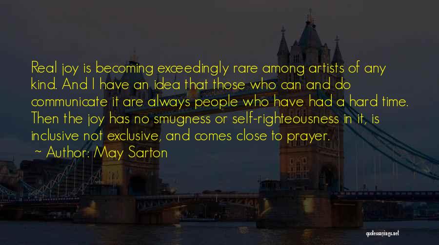 May Sarton Quotes: Real Joy Is Becoming Exceedingly Rare Among Artists Of Any Kind. And I Have An Idea That Those Who Can