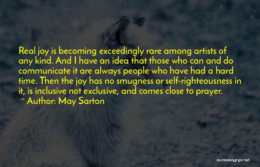 May Sarton Quotes: Real Joy Is Becoming Exceedingly Rare Among Artists Of Any Kind. And I Have An Idea That Those Who Can
