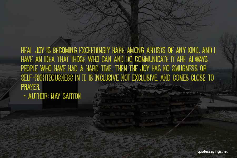 May Sarton Quotes: Real Joy Is Becoming Exceedingly Rare Among Artists Of Any Kind. And I Have An Idea That Those Who Can