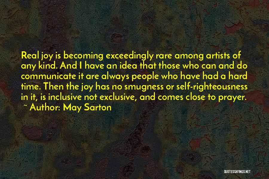 May Sarton Quotes: Real Joy Is Becoming Exceedingly Rare Among Artists Of Any Kind. And I Have An Idea That Those Who Can