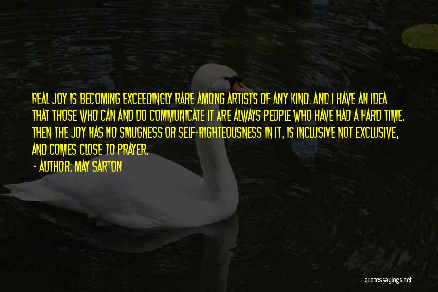 May Sarton Quotes: Real Joy Is Becoming Exceedingly Rare Among Artists Of Any Kind. And I Have An Idea That Those Who Can