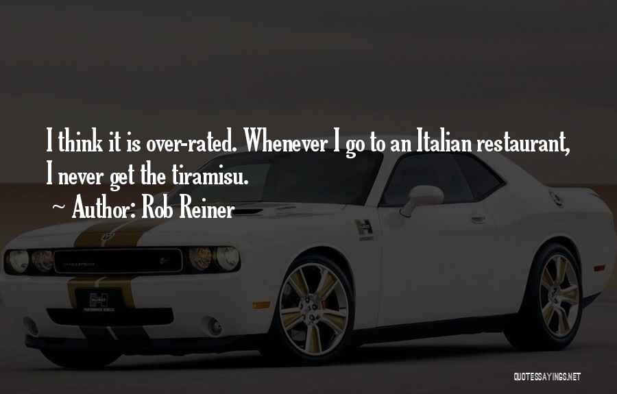 Rob Reiner Quotes: I Think It Is Over-rated. Whenever I Go To An Italian Restaurant, I Never Get The Tiramisu.