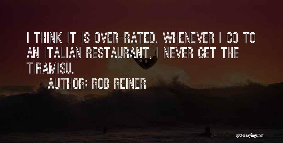 Rob Reiner Quotes: I Think It Is Over-rated. Whenever I Go To An Italian Restaurant, I Never Get The Tiramisu.