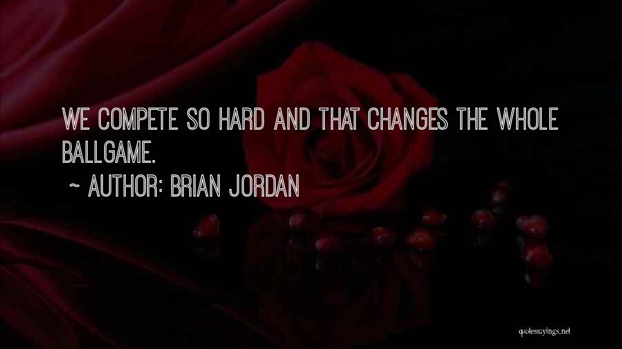 Brian Jordan Quotes: We Compete So Hard And That Changes The Whole Ballgame.