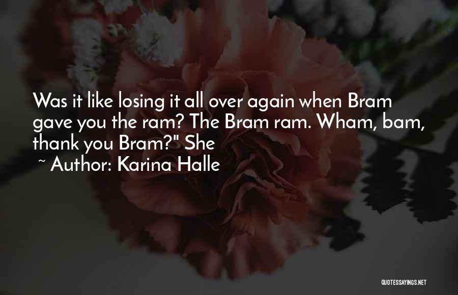 Karina Halle Quotes: Was It Like Losing It All Over Again When Bram Gave You The Ram? The Bram Ram. Wham, Bam, Thank