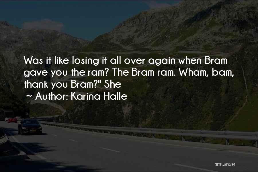 Karina Halle Quotes: Was It Like Losing It All Over Again When Bram Gave You The Ram? The Bram Ram. Wham, Bam, Thank