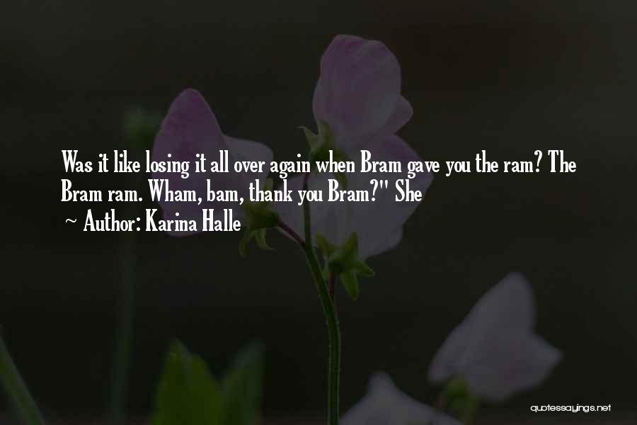 Karina Halle Quotes: Was It Like Losing It All Over Again When Bram Gave You The Ram? The Bram Ram. Wham, Bam, Thank