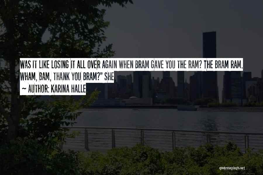 Karina Halle Quotes: Was It Like Losing It All Over Again When Bram Gave You The Ram? The Bram Ram. Wham, Bam, Thank