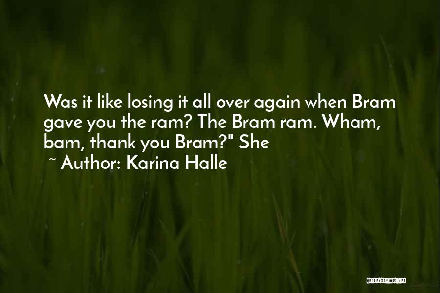 Karina Halle Quotes: Was It Like Losing It All Over Again When Bram Gave You The Ram? The Bram Ram. Wham, Bam, Thank