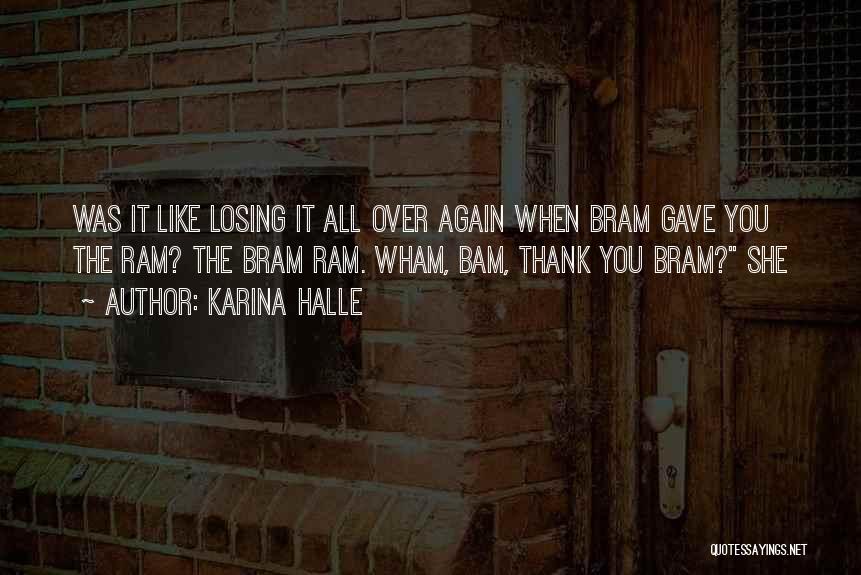 Karina Halle Quotes: Was It Like Losing It All Over Again When Bram Gave You The Ram? The Bram Ram. Wham, Bam, Thank