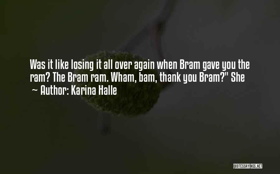 Karina Halle Quotes: Was It Like Losing It All Over Again When Bram Gave You The Ram? The Bram Ram. Wham, Bam, Thank