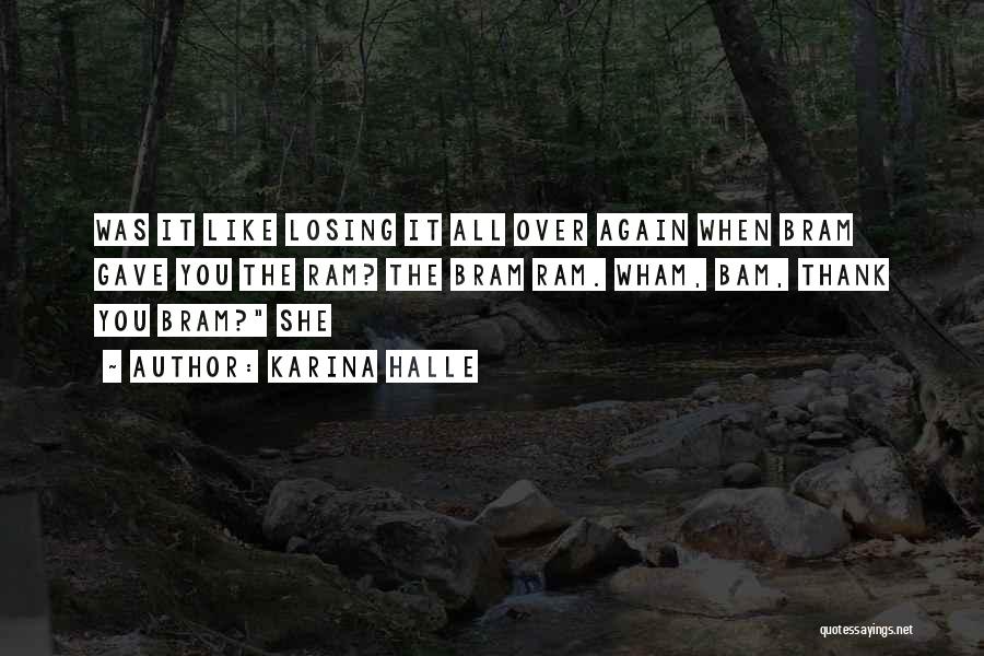 Karina Halle Quotes: Was It Like Losing It All Over Again When Bram Gave You The Ram? The Bram Ram. Wham, Bam, Thank