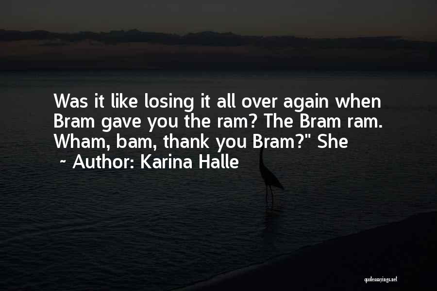 Karina Halle Quotes: Was It Like Losing It All Over Again When Bram Gave You The Ram? The Bram Ram. Wham, Bam, Thank