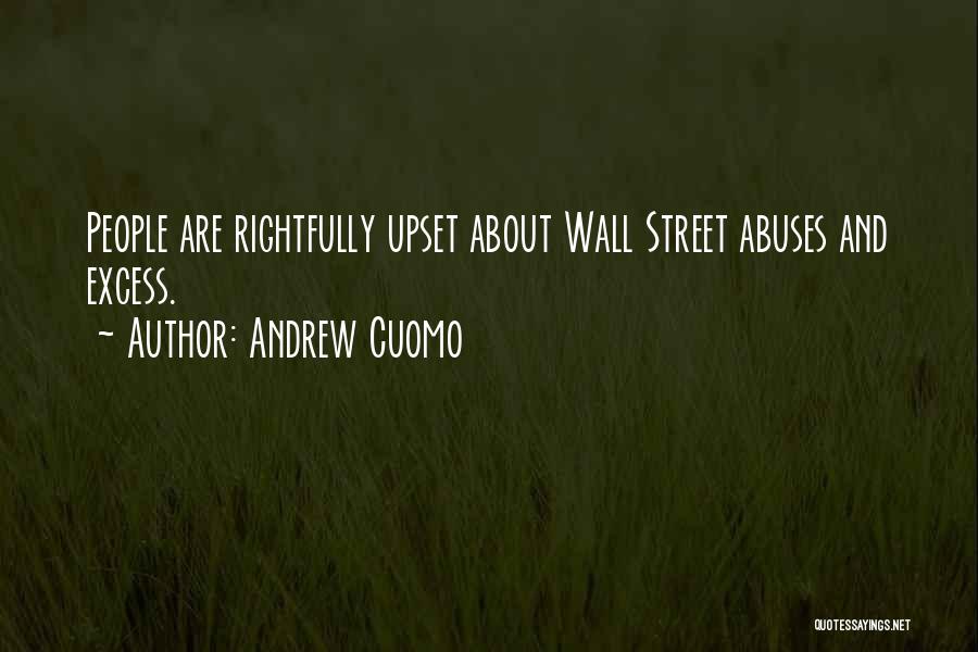 Andrew Cuomo Quotes: People Are Rightfully Upset About Wall Street Abuses And Excess.