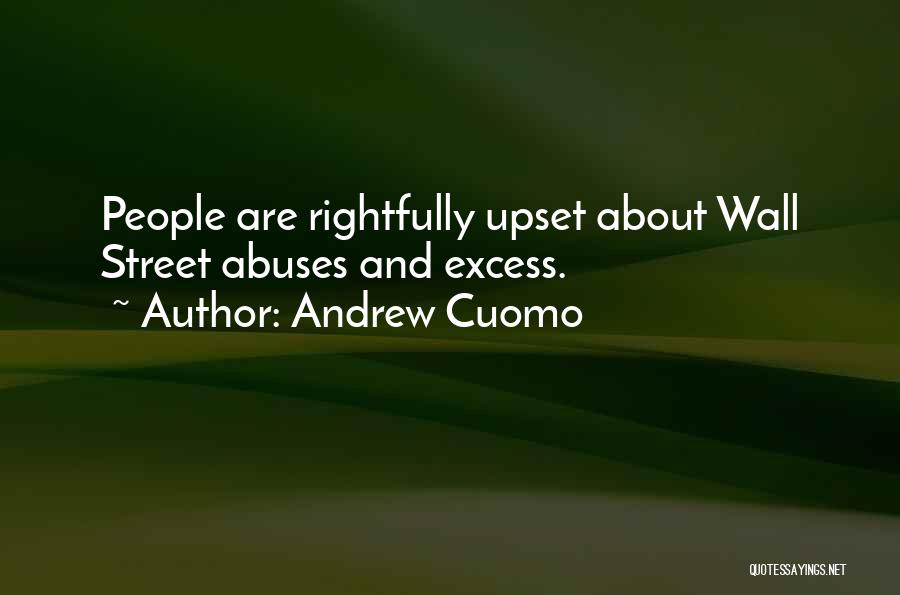 Andrew Cuomo Quotes: People Are Rightfully Upset About Wall Street Abuses And Excess.