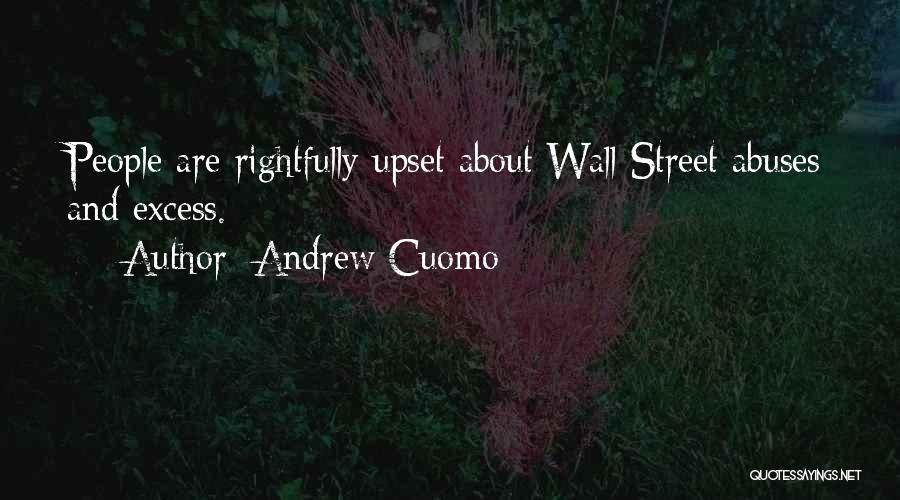 Andrew Cuomo Quotes: People Are Rightfully Upset About Wall Street Abuses And Excess.