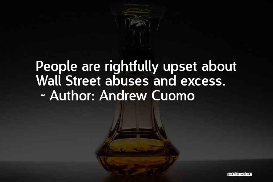 Andrew Cuomo Quotes: People Are Rightfully Upset About Wall Street Abuses And Excess.