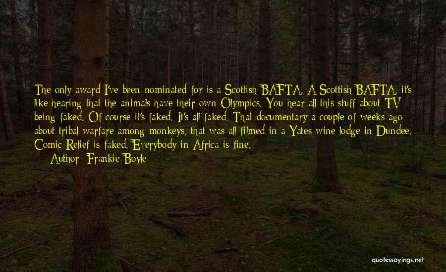 Frankie Boyle Quotes: The Only Award I've Been Nominated For Is A Scottish Bafta. A Scottish Bafta, It's Like Hearing That The Animals