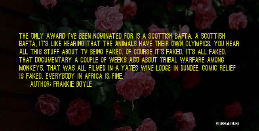 Frankie Boyle Quotes: The Only Award I've Been Nominated For Is A Scottish Bafta. A Scottish Bafta, It's Like Hearing That The Animals