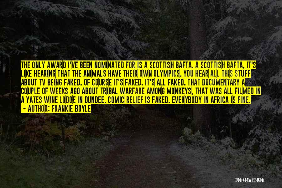 Frankie Boyle Quotes: The Only Award I've Been Nominated For Is A Scottish Bafta. A Scottish Bafta, It's Like Hearing That The Animals