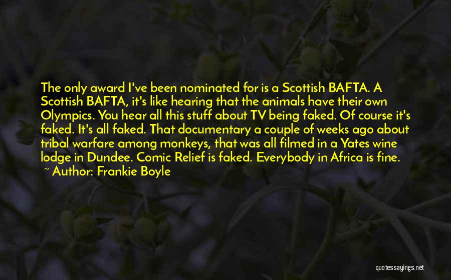 Frankie Boyle Quotes: The Only Award I've Been Nominated For Is A Scottish Bafta. A Scottish Bafta, It's Like Hearing That The Animals